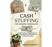 Cash Stuffing for Modern Minimalists: A Simple Envelope Budgeting System for Spending Less, Saving More, and Living with Intention