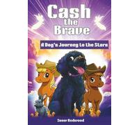 Cash the Brave - A Dog’s Journey to the Stars: A Heartfelt Fantasy Adventure About a Dog’s Journey Through Heaven, Friendship, and Life’s Greatest