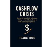 CASHFLOW CRISIS: How to Go From Panic to Profit in 30 Days - Even If You're Deep in Debt and Completely Stuck