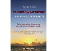 Cashflow Medicine. I 4 Pilastri Della Ricchezza. Come Potenziare Il Tuo Corpo Per Attrarre Ricchezza E Salute