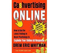 Cashvertising Online: How to Use the Latest Findings in Buyer Psychology to Explode Your Online Ad Response