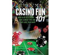 Casino Fun 101: How to go to a casino, have a great time and not lose your shirt..