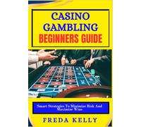 Casino Gambling beginners Guide: Smart Strategies To Minimize Risk And Maximize Wins