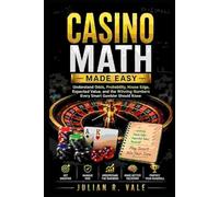 Casino Math Made Easy: Understand Odds, Probability, House Edge, Expected Value, and the Winning Numbers Every Smart Gambler Should Know