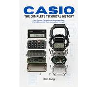 CASIO THE COMPLETE TECHNICAL HISTORY: From Pocket Calculators to Smartwatches - Every Movement, Every Innovation, Every Era (Global Horology Collection)