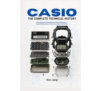 CASIO THE COMPLETE TECHNICAL HISTORY: From Pocket Calculators to Smartwatches - Every Movement, Every Innovation, Every Era (Global Horology Collection)