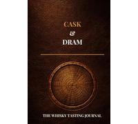 Cask & Dram: The Whisky Tasting Journal: A Guided Companion for Nosing, Tasting & Understanding What the Cask Does to Your Whisky - 100 Entries, Cask Science Reference, Flavour Map & Colour Guide