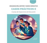 Casos prácticos para la fase de oposición del procedimiento de Acceso al Cuerpo de Inspectores de Educación: VOLUMEN II - ORGANIZACIÓN, GESTIÓN Y MARCO NORMATIVO (La Lupa Formación)