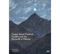 Caspar David Friedrich Goethe Und Die Romantik In Weimar /anglais: Katalog zur Ausstellung im Schiller-Museum Weimar; Kunstgeschichte; Kunst der Weimarer Klassik