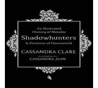 Cassandra Clare An Illustrated History of Notable Shadowhunters & Denizens of Downworld Book Cassandra Clare Multicolor