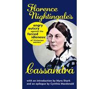 Cassandra: Florence Nightingale's Angry Outcry Against the Forced Idleness of Victorian Women