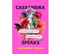 Elizabeth Lesser – Cassandra Speaks: When Women Are the Storytellers, the Human Story Changes