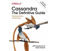 Cassandra: The Definitive Guide, (Revised) Third Edition: Distributed Data at Web Scale