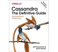 Cassandra: The Definitive Guide, (Revised) Third Edition: Distributed Data at Web Scale