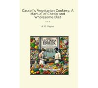 Cassell's Vegetarian Cookery: A Manual of Cheap and Wholesome Diet (Classic Books)