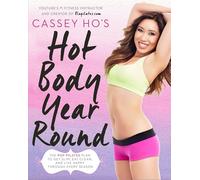 Cassey Ho's Hot Body Year Round: The Pop Pilates Plan to Get Slim, Eat Clean, and Live Happy Through Every Season