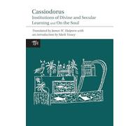 Cassiodorus: Institutions of Divine and Secular Learning: Institutions of Divine and Secular Learning and on the Soul: 42 (Translated Texts for Historians)