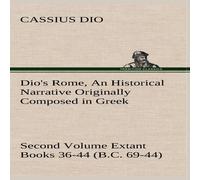 Cassius Dio Dio's Rome, Volume 2 An Historical Narrative Originally Composed Cassius Dio Multicolor