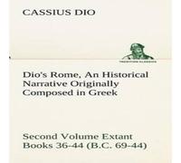 Cassius Dio Dio's Rome, Volume 2 An Historical Narrative Originally Composed in White Cassius Dio White
