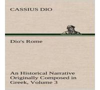 Cassius Dio Dio's Rome, Volume 3 An Historical Narrative Originally Composed Cassius Dio Multicolor