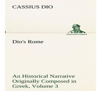 Cassius Dio Dio's Rome, Volume 3 An Historical Narrative Originally Composed Cassius Dio Multicolor