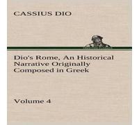 Cassius Dio Dio's Rome, Volume 4 An Historical Narrative Originally Composed Cassius Dio Multicolor