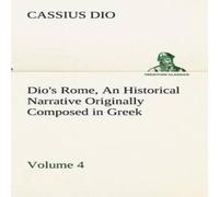 Cassius Dio Dio's Rome, Volume 4 An Historical Narrative Originally Composed Cassius Dio Multicolor