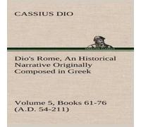 Cassius Dio Dio's Rome, Volume 5, Books 61-76 (A.D. 54-211) An Historical Cassius Dio Multicolor
