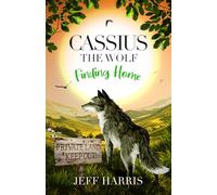 Cassius The Wolf: Finding Home: An Animal Story of Survival, Rescue and Unbreakable Friendship