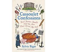 Cassoulet Confessions: Food, France, Family and the Stew That Saved My Soul