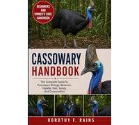 CASSOWARY HANDBOOK: The Complete Guide To Cassowary Biology, Behavior, Habitat, Diet, Safety, And Conservation