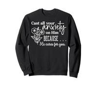 Cast all your anxiety on Him because He cares for you Christ Sweatshirt