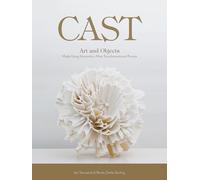 Cast: Art and Objects Made Using Humanitys Most Transformational Process
