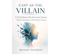 Cast as the Villain: A 12-Day Reset After Narcissistic Abuse, Smear Campaigns, and Emotional Collapse