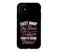 Cast Away the Stress Mom's Gone Fishin'! Fishing Mom Case for iPhone 11