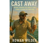Cast Away: Voyage Through the World's Most Iconic Fishing Destinations