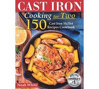 Cast Iron Cooking for 2: 150 Cast Iron Skillet Recipes Cookbook. (Healthy Cookbook)