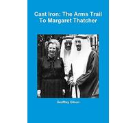 Cast Iron: The Arms Trail To Margaret Thatcher by Geoffrey Gilson (2014-05-01)