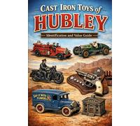 Cast Iron Toys of Hubley: Identification and Value Guide