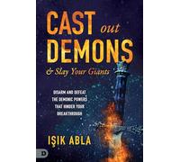 Cast Out Demons and Slay Your Giants: Disarm and Defeat the Demonic Powers that Hinder Your Breakthrough