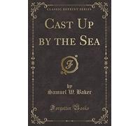 Cast Up By the Sea, a Boy's Story (Classic Reprint)