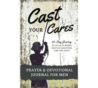 Cast Your Cares Prayer and Devotional Journal for Men: 60-Day Journey to Let Go of Worry, Practice Gratitude, and Find Peace