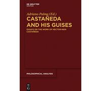 Castaneda and His Guises: Essays on the Work of Hector-Neri Castaneda (Philosophische Analyse / Philosophical Analysis): Essays on the Work of ... Analyse / Philosophical Analysis, 58)