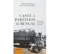 Caste and Partition in Bengal: The Story of Dalit Refugees, 1946-1961