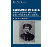 Caste, Conflict and Ideology: Mahatma Jotirao Phule and Low Caste Protest in Nineteenth-Century Western India: 30 (Cambridge South Asian Studies, Series Number 30)