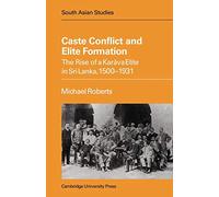 Caste Conflict Elite Formn: The Rise of a Karava Elite in Sri Lanka, 1500-1931: 24 (Cambridge South Asian Studies, Series Number 24)