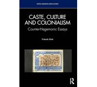 Caste, Culture and Colonialism: Counter-Hegemonic Essays (Critical Humanities Across Cultures)
