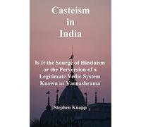 Casteism in India: Is it the Scourge of Hinduism or the Perversion of a Legitimate Vedic System Known as Varnashrama
