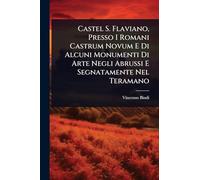 Castel S. Flaviano, Presso I Romani Castrum Novum E Di Alcuni Monumenti Di Arte Negli Abrussi E Segnatamente Nel Teramano