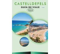 CASTELLDEFELS GUÍA DE VIAJE 2026: Explora el refugio costero de Cataluña, sus principales atracciones, monumentos históricos, la gastronomía local, ... y consejos prácticos para todos los viajeros.